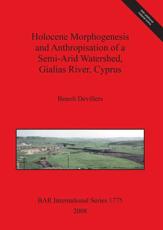 Holocene Morphogenesis and Anthropisation of a Semi-Arid Watershed, Gialias River, Cyprus - Benoit Devillers