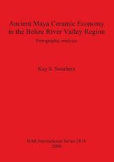 Ancient Maya Ceramic Economy in the Belize River Valley Region - Kay Sachiko Sunahara