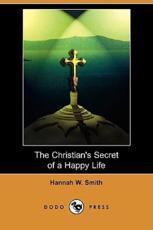 The Christian's Secret of a Happy Life (Dodo Press) - Smith, Hannah W.