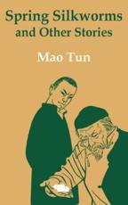 Spring Silkworms and Other Stories - Dun Mao