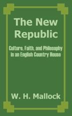 The New Republic: Culture, Faith, and Philosophy in an English Country House - Mallock, W. H.