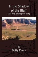 In the Shadow of the Bluff:  A Story of Migrant Life - Dunn, Betty