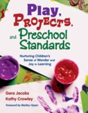Play, Projects, and Preschool Standards: Nurturing Children's Sense of Wonder and Joy in Learning - Jacobs, Gera