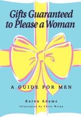 Gifts Guaranteed to Please a Woman:  A Guide for Men - Adams, Karen