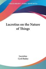 Lucretius on the Nature of Things - Lucretius (author), Cyril Bailey (translator)