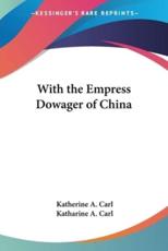 With the Empress Dowager of China - Katherine a Carl (author), Katharine a Carl (author)