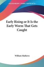 Early Rising or It Is the Early Worm That Gets Caught - William Mathews (author)
