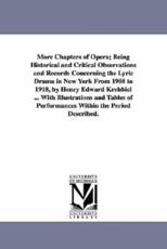 More Chapters of Opera; Being Historical and Critical Observations and Records Concerning the Lyric Drama in New York from 1908 to 1918, by Henry Edwa - Krehbiel, Henry Edward