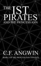THE IST PIRATES AND THE PRINCESS ANN:  BOOK 2 OF THE PRINCESS ANN VOYAGES - ANGWIN, C.F.