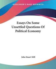 Essays On Some Unsettled Questions Of Political Economy - John Stuart Mill