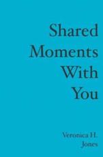 Shared Moments With You - Veronica H Jones