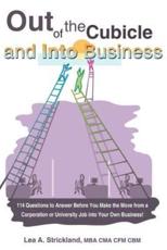 Out of the Cubicle and Into Business: 114 Questions to Answer Before You Make the Move from a Corporation or University Job Into Your Own Business! - Strickland, Lea A.
