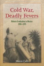 Cold War, Deadly Fevers: Malaria Eradication in Mexico, 1955-1975