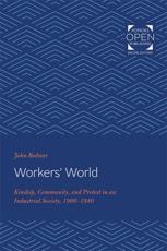 Workers' World: Kinship, Community, and Protest in an Industrial Society, 1900-1940