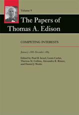 The Papers of Thomas A. Edison. Volume 9 Competing Interests, January 1888-December 1889