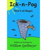 Ick-N-Pog: How It All Began Book 1 - William Spellmeyer, Spellmeyer