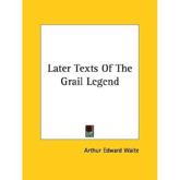 Later Texts Of The Grail Legend - Professor Arthur Edward Waite (author)