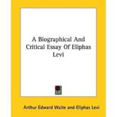 A Biographical and Critical Essay of Eliphas Levi - Professor Arthur Edward Waite, Eliphas Levi