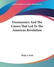 Freemasonry and the Causes That Led to the American Revolution - Philip A Roth