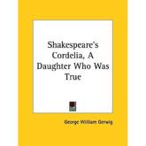 Shakespeare's Cordelia, a Daughter Who Was True - George William Gerwig (author)