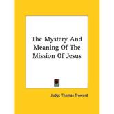 The Mystery and Meaning of the Mission of Jesus - Judge Thomas Troward (author)