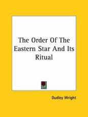 The Order of the Eastern Star and Its Ritual - Dudley Wright (author)