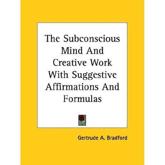 The Subconscious Mind and Creative Work With Suggestive Affirmations and Formulas - Gertrude a Bradford (author)
