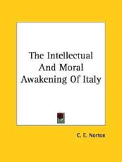 The Intellectual And Moral Awakening Of Italy - C E Norton (author)