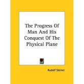 The Progress Of Man And His Conquest Of The Physical Plane - Dr Rudolf Steiner