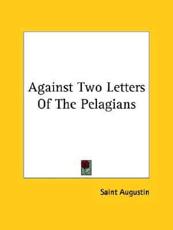 Against Two Letters Of The Pelagians - Saint Augustin (author)