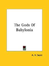 The Gods Of Babylonia - A H Sayce (author)