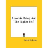 Absolute Being And The Higher Self - Horatio W Dresser (author)