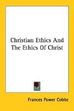 Christian Ethics And The Ethics Of Christ - Frances Power Cobbe