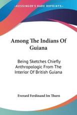 Among The Indians Of Guiana - Everard Ferdinand Im Thurn