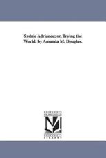 Sydnie Adriance; or, Trying the World. by Amanda M. Douglas.
