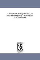 A Noble Lord. the Sequel to the Lost Heir of Linlithgow. by Mrs. Emma D. E. N. Southworth. - Southworth, Emma Dorothy Eliza Nevitte
