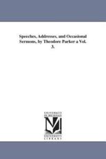Speeches, Addresses, and Occasional Sermons, by Theodore Parker a Vol. 3. - Theodore Parker (author)