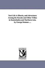 Tent Life in Siberia, and Adventures Among the Koraks and Other Tribes in Kamtchatka and Northern Asia. by George Kennan .... - Kennan, George