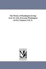 The Works of Washington Irving Avol. 21: Life of George Washington in Five Volumes (Vol. 5) - Irving, Washington