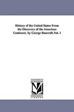 History of the United States from the Discovery of the American Continent. by George Bancroft.Vol. 1 - Bancroft, George