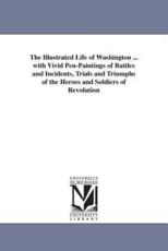 The Illustrated Life of Washington ... with Vivid Pen-Paintings of Battles and Incidents, Trials and Triumphs of the Heroes and Soldiers of Revolution - Headley, Joel Tyler
