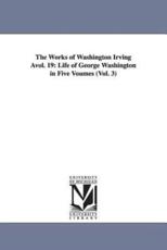 The Works of Washington Irving Avol. 19: Life of George Washington in Five Voumes (Vol. 3) - Irving, Washington