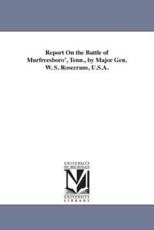 Report on the Battle of Murfreesboro', Tenn., by Major Gen. W. S. Rosecrans, U.S.A. - United States Army Dept of the Cumber (author)