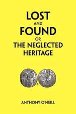 Lost and Found or the Neglected Heritage - O'Neill, Anthony