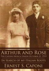 Arthur and Rose the Caponi/Mosca Union October 21, 1915: In Search of My Italian Roots - Caponi, Ernest S.