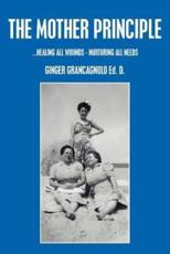 THE MOTHER PRINCIPLE:  ...HEALING ALL WOUNDS - NURTURING ALL NEEDS - GRANCAGNOLO, GINGER