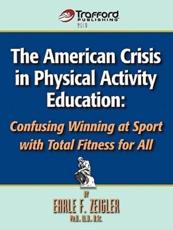 The American Crisis in Physical Activity Education: Confusing Winning at Sport with Total Fitness for All - Earle F. Zeigler, F. Zeigler