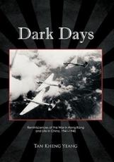 Dark Days: Reminiscences of the War in Hong Kong and Life in China, 1941-1945 - Yeang, Tan Kheng