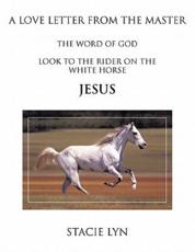 A Love Letter from the Master: Look to the Rider on the White Horse Jesus - Stacie Lyn