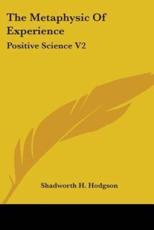 The Metaphysic Of Experience - Shadworth H Hodgson